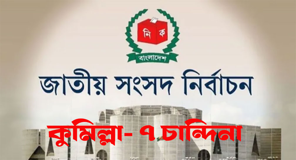  কুমিল্লা- ৭ চান্দিনা আসনে ২ প্রার্থীর মনোনয়ন বাতিল ; বৈধ প্রার্থী ৫ 